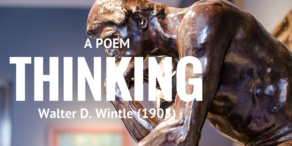 Thinking by Walter D Wintle – Greatest Poems